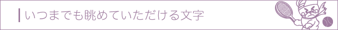 いつまでも眺めていただける文字