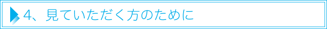 4、見ていただく方のために